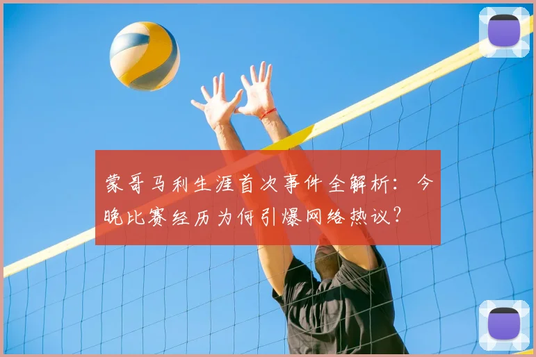 蒙哥马利生涯首次事件全解析:今晚比赛经历为何引爆网络热议?
