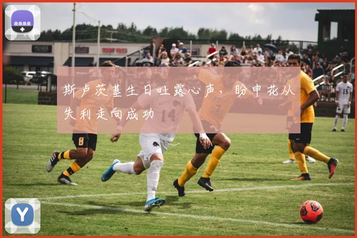 斯卢茨基生日吐露心声,盼申花从失利走向成功